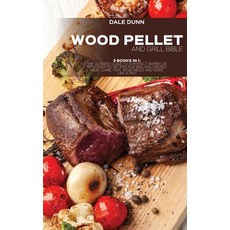 (영문도서) Wood Pellet and Grill Bible: 3 Books in 1: The Ultimate Guide to a Perfect Barbecue with Over... Hardcover, Dale Dunn, English, 9781802893236