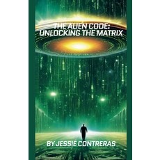 (영문도서) The Alien Code: Unlocking the Matrix Paperback, Jessie Contreras, English, 9798224143177