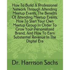 How To Build A Professional Network Through Attending Meetup Events The Benefits Of Attending Meetu... Paperback, Independently Published