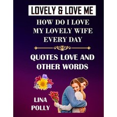 Lovely & Love Me: How Do I Love My Lovely Wife Every Day: Quotes Love And Other Words Paperback, Independently Published