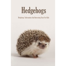 Hedgehogs: Hedgehogs' Information And Interesting Facts For Kids: Hedgehogs as Pets Paperback, Independently Published