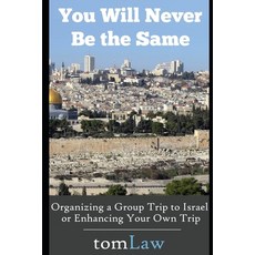 (영문도서) You Will Never Be the Same: Organizing a Group Trip to Israel or Enhancing Your Own Trip Paperback, Independently Published, English, 9781519058638