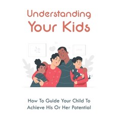 (영문도서) Understanding Your Kids: How To Guide Your Child To Achieve His Or Her Potential: How To Obse... Paperback, Independently Published, English, 9798504387574