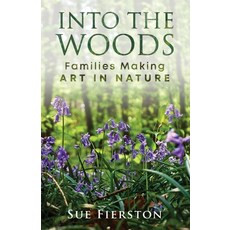 Into the Woods: Families Making Art in Nature Paperback, Swinging Bridge Press
