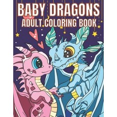 Baby Dragons Adult Coloring Book: An Adult Coloring Book with Mythical Fantasy Creatures Beautiful ... Paperback, Independently Published, English, 9798704553069