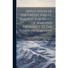 (영문도서) Application of the Credit Valley Railway for Right of Way and Crossings at the City of Toronto Hardcover, Legare Street Press, English, 9781020892592