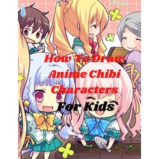 How To Draw Anime Chibi Characters For Kids: A Beginner's Guide to learn Step-by-Step Drawing to Lea... Paperback, Independently Published