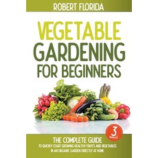 Vegetable Gardening For Beginners: 3 BOOKS IN 1: The Complete Guide To Quickly Start Growing Healthy... Paperback, Independently Published, English, 9798580573281