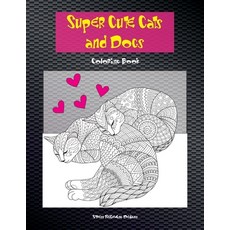 Super Cute Cats and Dogs - Coloring Book - Stress Relieving Designs Paperback, Independently Published
