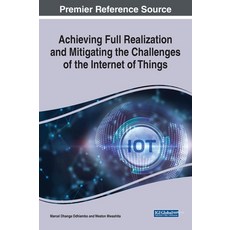 (영문도서) Achieving Full Realization and Mitigating the Challenges of the Internet of Things Hardcover, Engineering Science Reference, English, 9781799893127