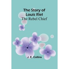(영문도서) The Story of Louis Riel: The Rebel Chief Paperback, Alpha Edition, English, 9789362927019