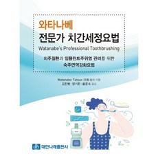 와타나베 전문가 치간세정요법, Watanabe Tatsuo 저/김진범 등역, 대한나래출판사