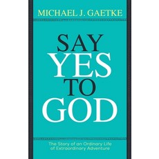 (영문도서) Say Yes To God: The Story of an Ordinary Life of Extraordinary Adventure Paperback, Vector Reach Publishing, English, 9798991314510
