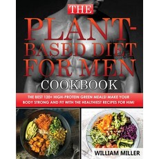 (영문도서) The Plant-Based Diet for Men Cookbook: The Best 120+ High-Protein Green Meals! Make your body... Paperback, William Miller, English, 9781803002415