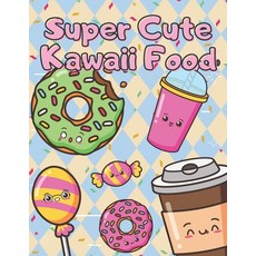 Super Cute Kawaii Food: Adorable Coloring Book Fun and Relaxing Paperback, Independently Published, English, 9798715353528