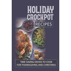 (영문도서) Holiday Crockpot Recipes: Time-Saving Dishes To Cook For Thanksgiving And Christmas Paperback, Independently Published, English, 9798750467624