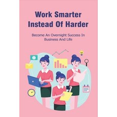 (영문도서) Work Smarter Instead Of Harder: Become An Overnight Success In Business And Life: Smart Worki... Paperback, Independently Published, English, 9798506795230