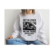 Get In Loser Trump Crewneck Sweatshirt Donald 850721