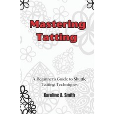 (영문도서) Mastering Tatting: A Beginner''s Guide to Shuttle Tatting Techniques & 12 Stunni... Paperback, Independently Published, English, 9798310741829
