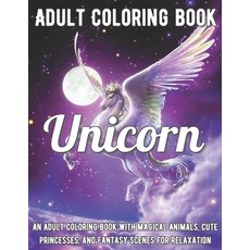 Unicorn Coloring Book: An Adult Coloring Book with Magical Animals Cute Princesses and Fantasy Sce... Paperback, Independently Published, English, 9798708121783