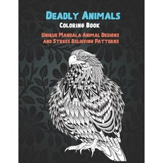 Deadly Animals - Coloring Book - Unique Mandala Animal Designs and Stress Relieving Patterns Paperback, Independently Published