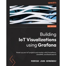 (영문도서) Building IoT Visualizations using Grafana: Power up your IoT projects and monitor with Promet... Paperback, Packt Publishing, English, 9781803236124 Packt Publishing, English, 9781803236124