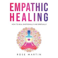 Empathic Healing: How to Heal Emotionally and Spiritually Paperback, Rose Martin, English, 9781667151465