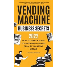 (영문도서) Vending Machine Business Secrets: How to Start & Scale Your Vending Business From $0 to Passi... Hardcover, Carter Woods Publishing House, English, 9781915363152