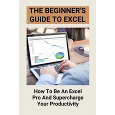 (영문도서) The Beginner's Guide To Excel: How To Be An Excel Pro And Supercharge Your Productivity: Exce... Paperback, Independently Published, English, 9798507831869