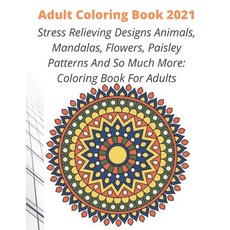 Adult Coloring Book: Animals, Flowers, Paisley Patterns And So Much More  Stress Relieving Designs (Paperback)