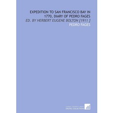 Expedition to San Francisco Bay in 1770 Diary of Pedro Fages: Ed. By Herbert Eugene Bolton [1911 ]