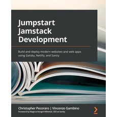 (영문도서) Jumpstart Jamstack Development: Build and deploy modern websites and web apps using Gatsby N... Paperback, Packt Publishing