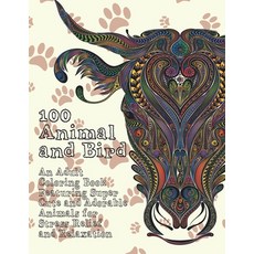 100 Animal and Bird - An Adult Coloring Book Featuring Super Cute and Adorable Animals for Stress Re... Paperback, Independently Published