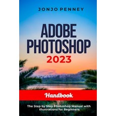 (영문도서) Adobe Photoshop 2023 Handbook: The Step by Step Photoshop Manual with Illustrations for Begin... Paperback