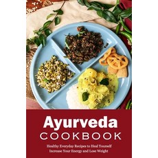 Ayurveda Cookbook: Healthy Everyday Recipes to Heal Yourself Increase Your Energy and Lose Weight: ... Paperback, Independently Published, English, 9798586440358