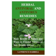 Herbal Antiviral and AntiVirus Remedies: Basic Benefit of Nature and Ways to Combat Viruses to Stay ... Paperback, Independently Published