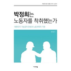 박정희는 노동자를 착취했는가:대한민국 기능공의 탄생과 노동귀족의 기원, 기파랑, 류석춘 저