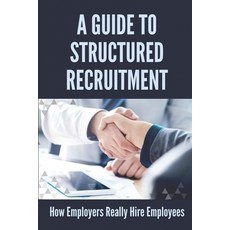 (영문도서) A Guide To Structured Recruitment: How Employers Really Hire Employees: Interviewing Techniqu... Paperback, Independently Published, English, 9798504059846