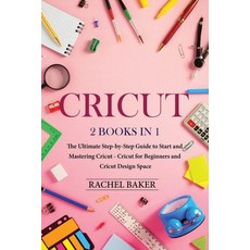 (영문도서) Cricut: 2 books in 1: The Ultimate Step-by-Step Guide to Start and Mastering Cr... Paperback, Independently Published, English, 9798611174876