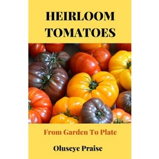 (영문도서) Heirloom Tomatoes: From Garden To Plate Paperback, Independently Published, English, 9798373964555