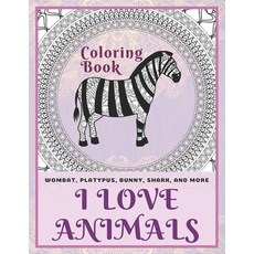 I Love Animals - Coloring Book - Wombat Platypus Bunny Shark and more Paperback, Independently Published