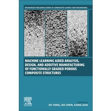 (영문도서) Machine Learning Aided Analysis Design and Additive Manufacturing of Functionally Graded Po... Paperback, Woodhead Publishing, English, 9780443154256