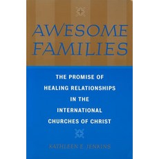 Awesome Families The Promise of Healing Relationships in the International Churches of Christ