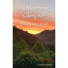 (영문도서) A Morning Glimpse: All for the Glory of God Paperback, Franklin Dickinson, English, 9781648710179