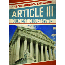 Article III: Building the Court System Library Binding, Gareth Stevens Publishing