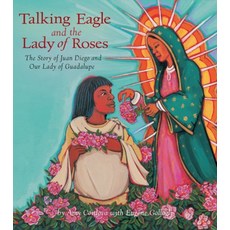 Talking Eagle and the Lady of Roses: The Story of Juan Diego and Our Lady of Guadalupe Hardcover, Steiner Books