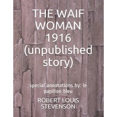 THE WAIF WOMAN 1916 (unpublished story): special annotations by: le papillon bleu Paperback, Independently Published
