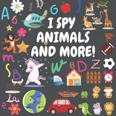 I Spy - Animals And More!: A Fun Guessing Game for 2-4 Year Olds Paperback, Independently Published