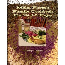 Mëka Farm's Family Cookbook: Eat Well & Enjoy Paperback, Lulu.com