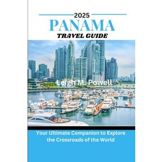 PANAMA TRAVEL GUIDE 22025: Your Ultimate Companion to Explore the Crossroads of the World [paperba, PANAMA TRAVEL GUIDE 22025: You